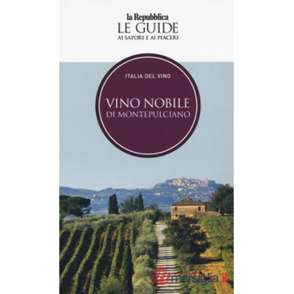 Vino nobile di Montepulciano. Italia del vino. Le guide ai sapori e ai piaceri