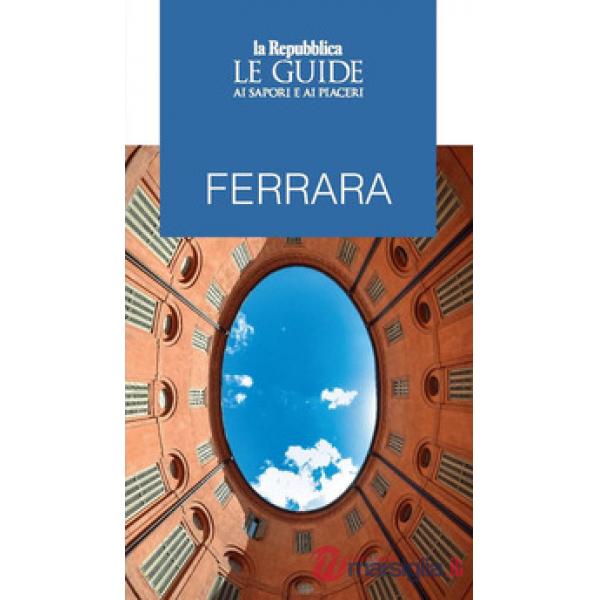 Ferrara. Le guide ai sapori e ai piaceri