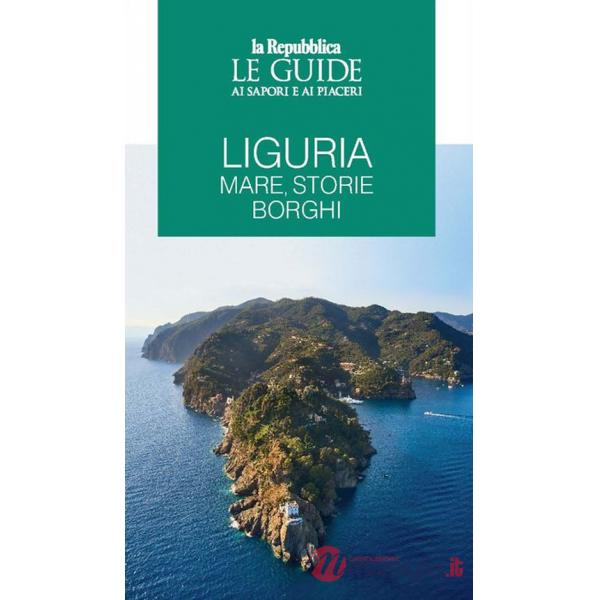 Liguria. Mare, storie, borghi. Le guide ai sapori e ai piaceri