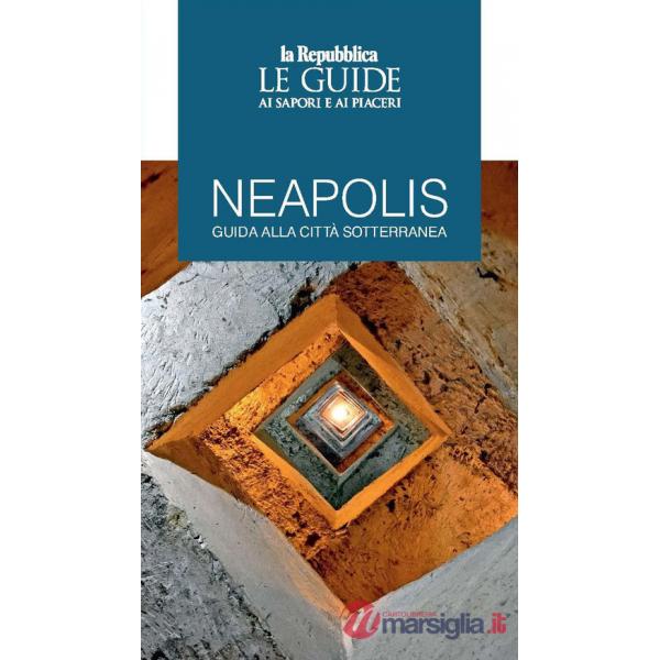 Neapolis. Guida alla città sotterranea. Le guide ai sapori e ai piaceri