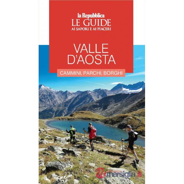 Valle d'Aosta. Cammini, parchi, borghi. Le guide ai sapori e ai piaceri