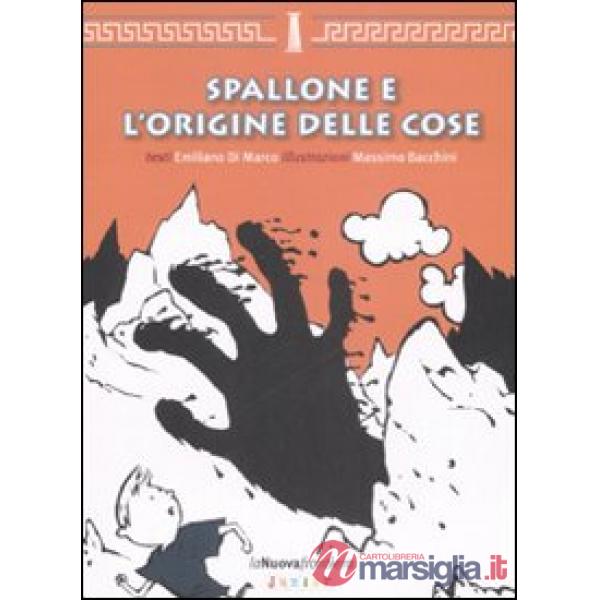 Spallone e l'origine delle cose. Ediz. illustrata