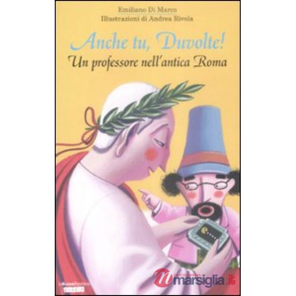 Anche tu, Duvolte! Un professore nell'antica Roma. Ediz. illustrata