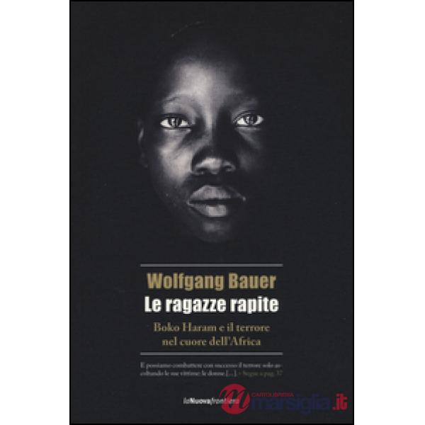 Ragazze rapite. Boko Haram e il terrore nel cuore dell'Africa (Le)