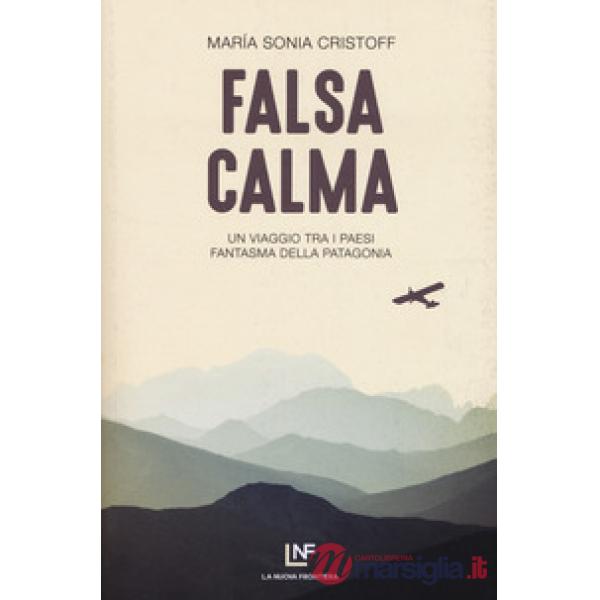 Falsa calma. Un viaggio tra i paesi fantasma della Patagonia