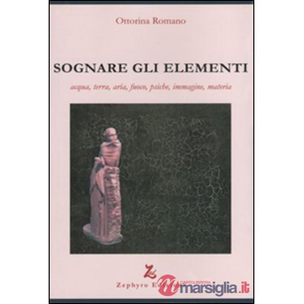 Sognare gli elementi. Acqua, terra, aria, fuoco, psiche, immagine, materia