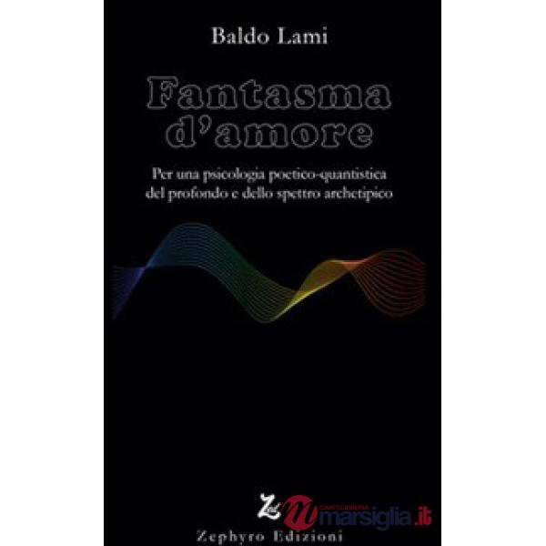 Fantasma d'amore. Per una psicologia poetico-quantistica del profondo e dello spettro archetipico