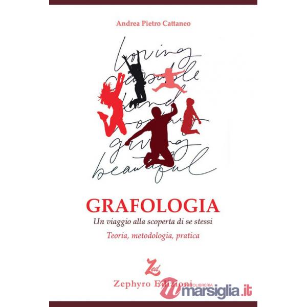 Grafologia. Un viaggio alla scoperta di se stessi. Teoria, metodologia, pratica