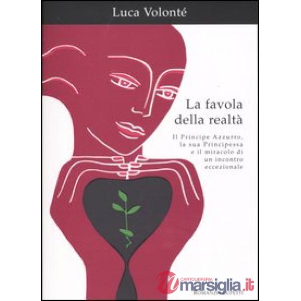 Favola della realtà. Il principe azzurro, la sua principessa e il miracolo di un incontro eccezionale (La)