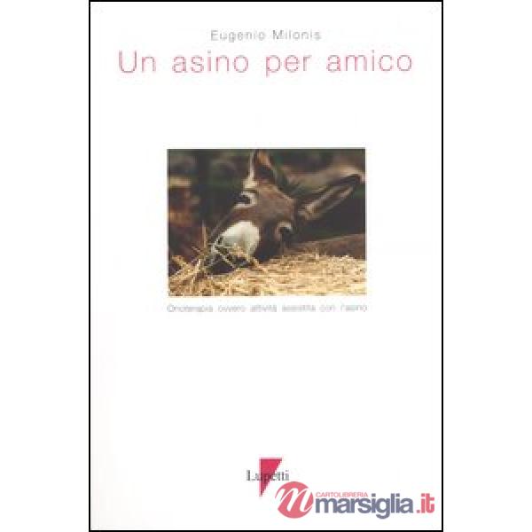Asino per amico. Onoterapia ovvero attività assistita con l'asino (Un)