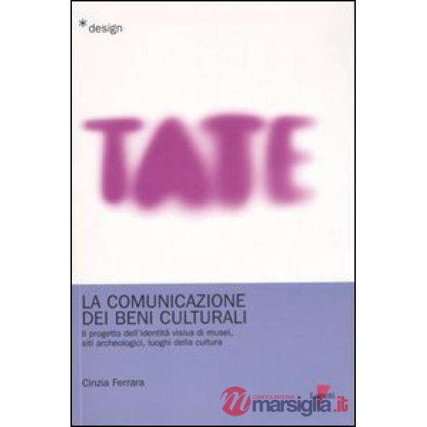 Comunicazione dei beni culturali. Il progetto dell'identità visiva di musei, siti archeologici, luoghi della cultura (La)
