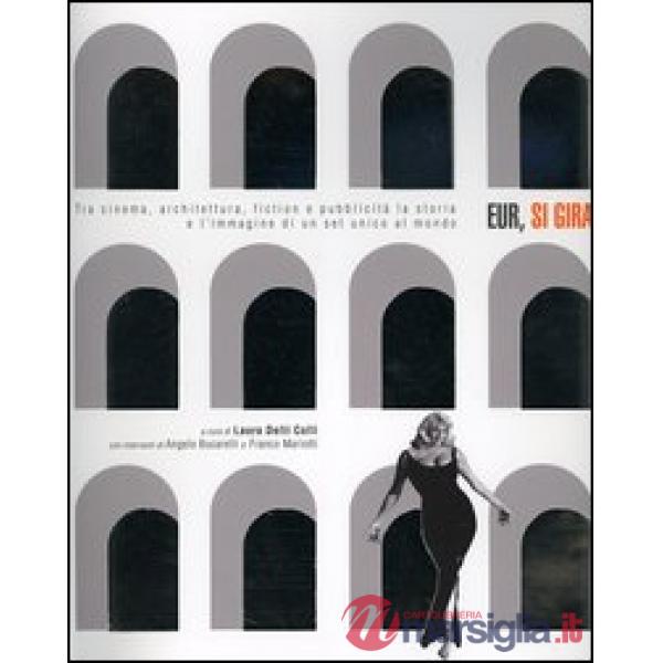 Eur, si gira. Tra cinema, architettura, fiction e pubblicità la storia e l'immagine di un set unico al mondo