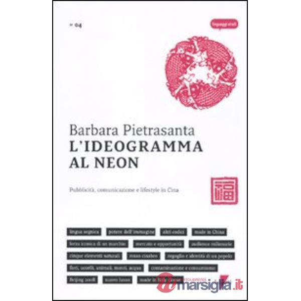 Ideogramma al neon. Pubblicità, comunicazione e lifestyle in Cina (L')