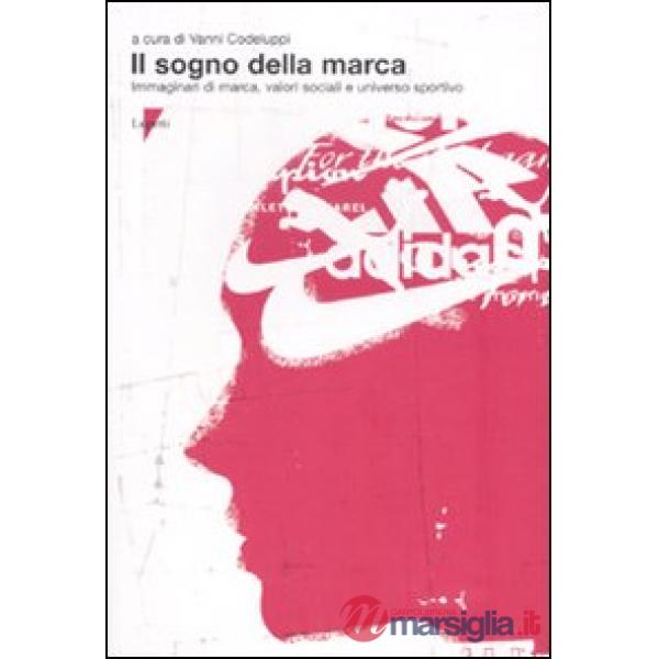 Sogno della marca. Immaginari di marca, valori sociali e universo sportivo (Il)
