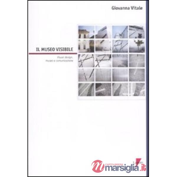 Museo visibile. Visual design, museo e comunicazione. Con CD-ROM (Il)