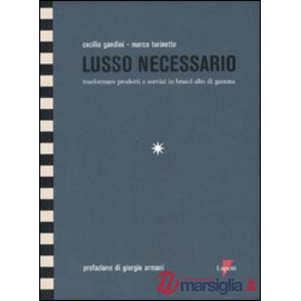 Lusso necessario. Trasformare prodotti e servizi in brand alto di gamma
