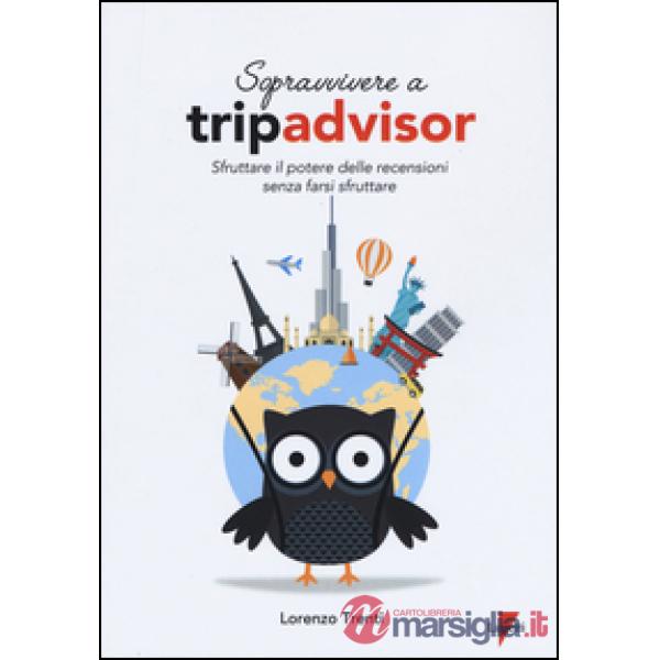 Sopravvivere a Tripadvisor. Sfruttare il potere delle recensioni senza farsi sfruttare