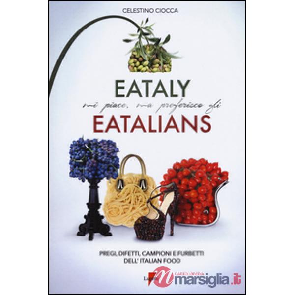 Eataly mi piace, ma preferisco gli eatalians. Pregi, difetti, campioni e furbett