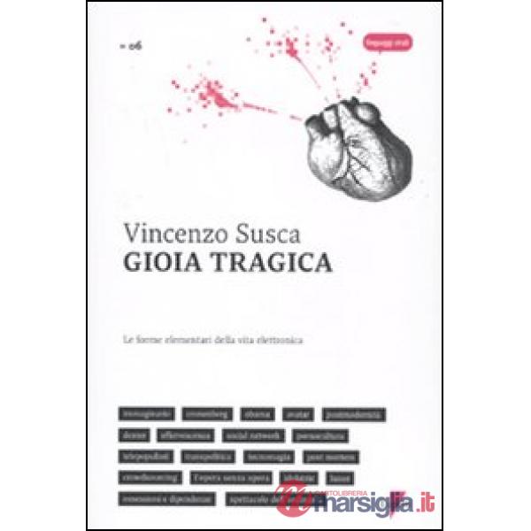 Gioia tragica. Le forme elementari della vita elettronica