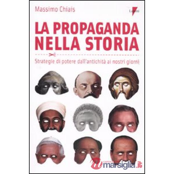 Propaganda nella storia. Strategie di potere dall'antichità ai nostri giorni (La