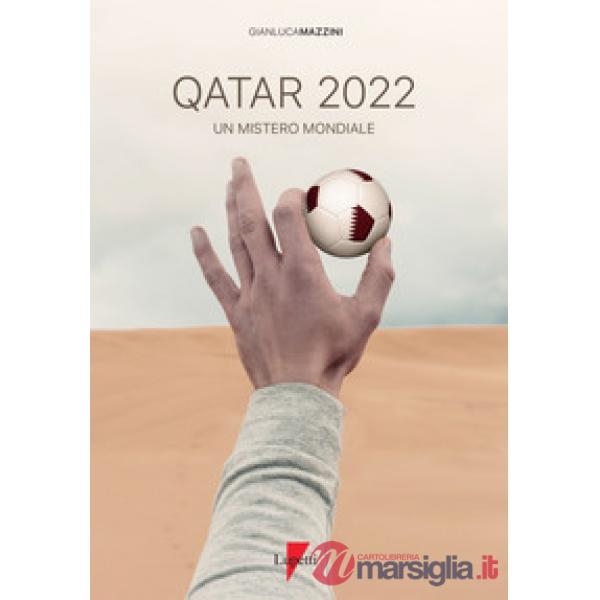 Qatar 2022. Un mistero mondiale. Petrodollari, rivoluzioni, calcio e tv. L'Emira