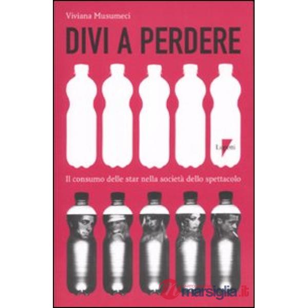 Divi a perdere. Il consumo delle star nella società dello spettacolo