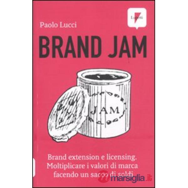 Brand jam. Brand extension e licensing. Moltiplicare i valori di marca facendo un sacco di soldi