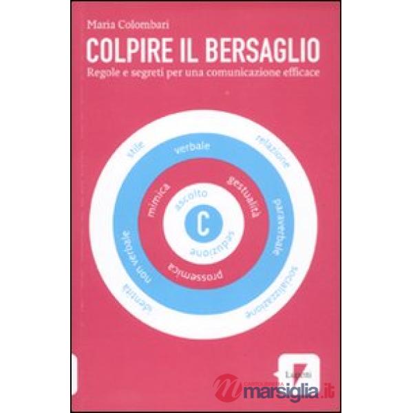 Colpire il bersaglio. Regole e segreti per una comunicazione efficace