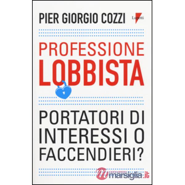 Professione lobbista. Portatori d'interessi o faccendieri?