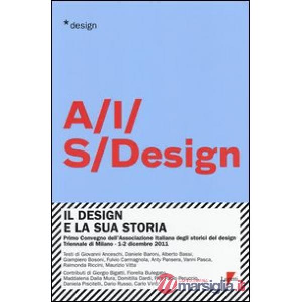 Design e la sua storia. Primo convegno dell'Associazione italiana degli storici del design (Milano, 1-2 dicembre 2011) (Il)