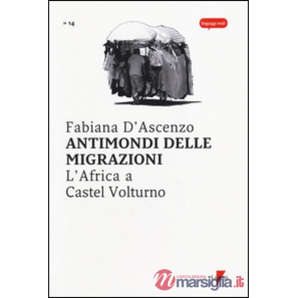 Antimondi delle migrazioni. L'Africa a Castel Volturno