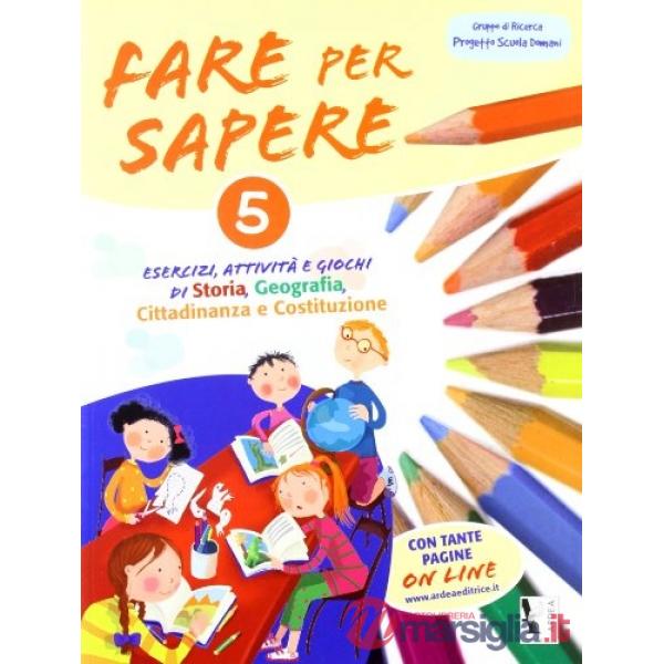 FARE PER SAPERE. ESERCIZI, ATTIVITÀ E GIOCHI DI STORIA, GEOGRAFIA, CITTADINANZA E COSTITUZIONE. PER LA 