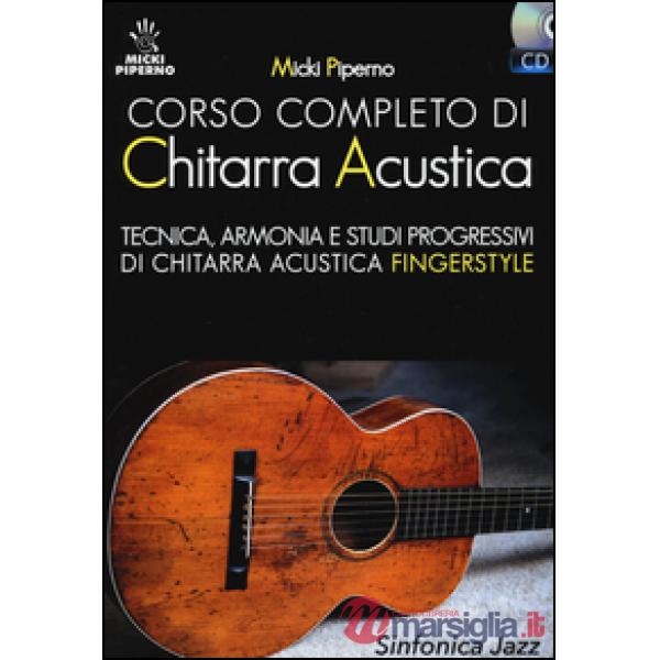 Corso completo di chitarra acustica. Tecnica, armonia e studi progressivi di chi