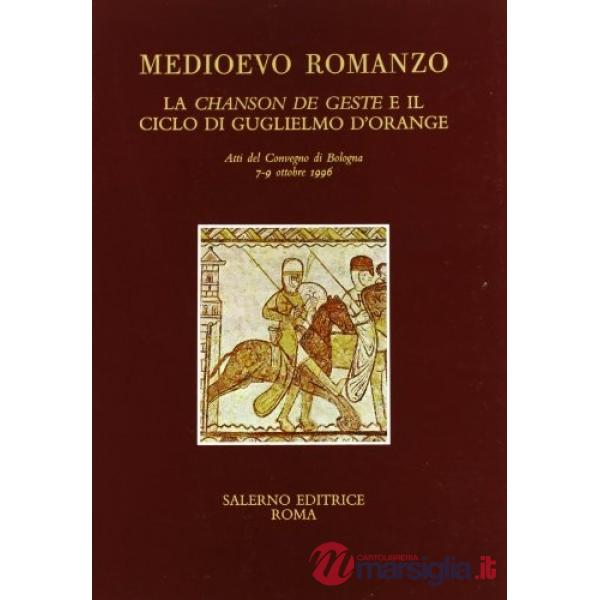 Medioevo romanzo. La chanson de geste e il ciclo di Guglielmo d' Orange. Atti del convegno (Bologna, 7-9 ottobre 1996)
