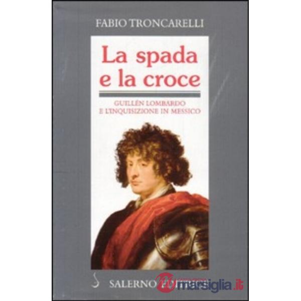 Spada e la croce. Guillén Lombardo e l'inquisizione in Messico (La)