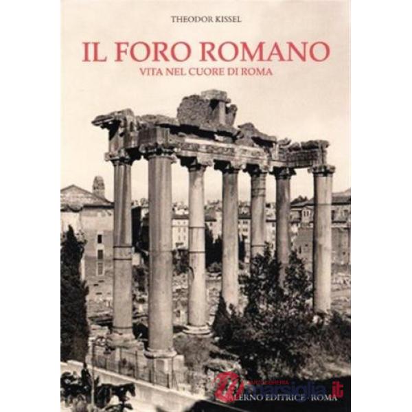 Foro romano. Vita nel cuore di Roma (Il)