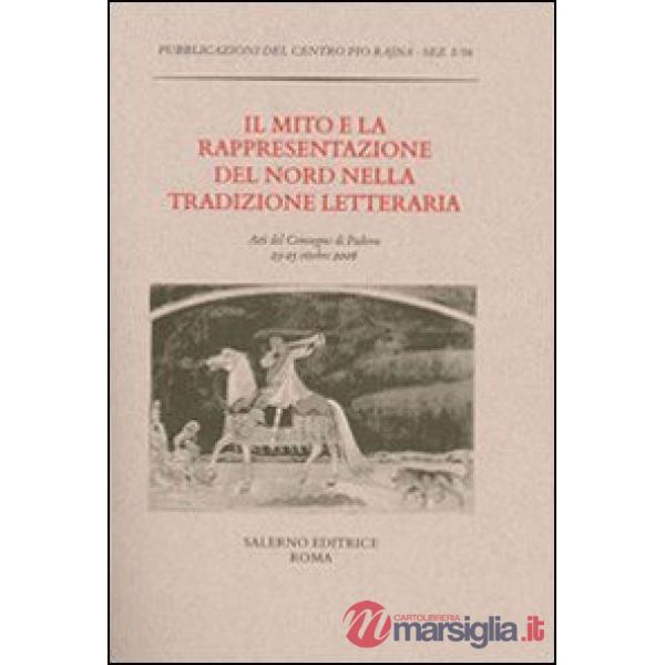 Mito e la rappresentazione del Nord nella tradizione letteraria. Atti del Convegno (Padova, 23-25 ottobre 2006) (Il)