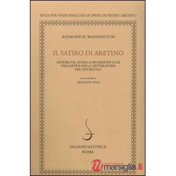 Satiro di Aretino. Sessualità, satira e proiezione di sé nell'arte e nella letteratura del XVI secolo (Il)