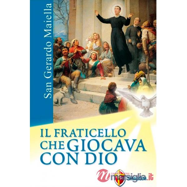 San Gerardo Maiella. Il fraticello che giocava con Dio