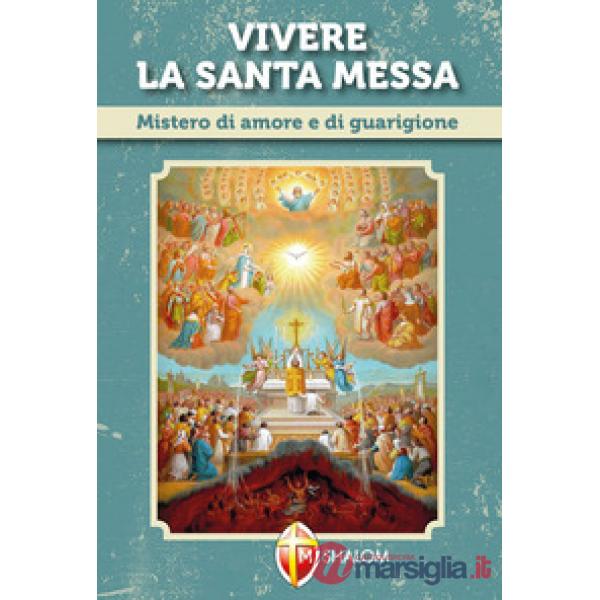 Vivere la santa messa. Mistero di amore e di guarigione