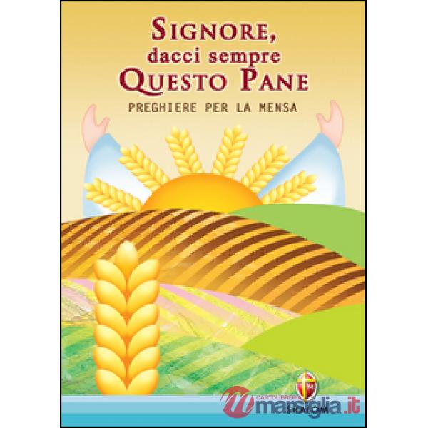 Signore dacci sempre questo pane. Preghiere per la mensa