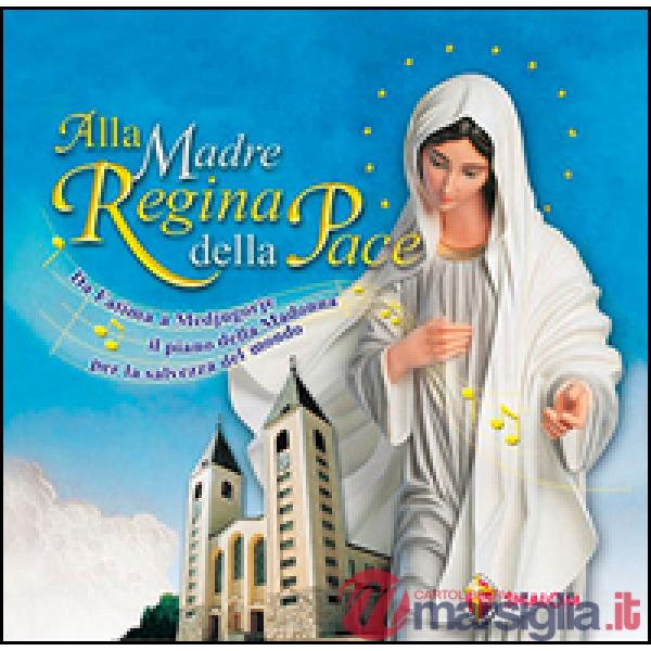 Alla Madre regina della pace. Da Fatima a Medjugorje il piano della Madonna per 
