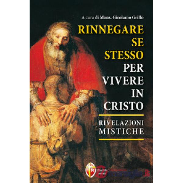 Rinnegare se stesso per vivere in Cristo. Rivelazioni mistiche