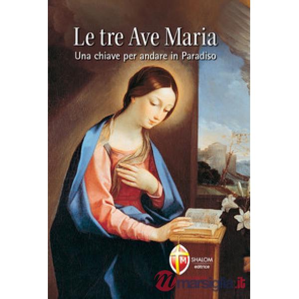Tre Ave Maria. Una chiave per andare in Paradiso (Le)