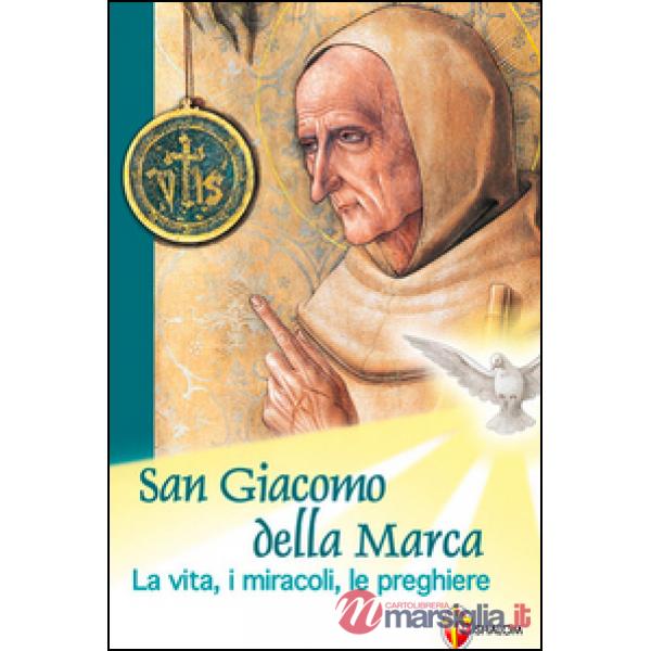San Giacomo della Marca. La vita, i miracoli, le preghiere