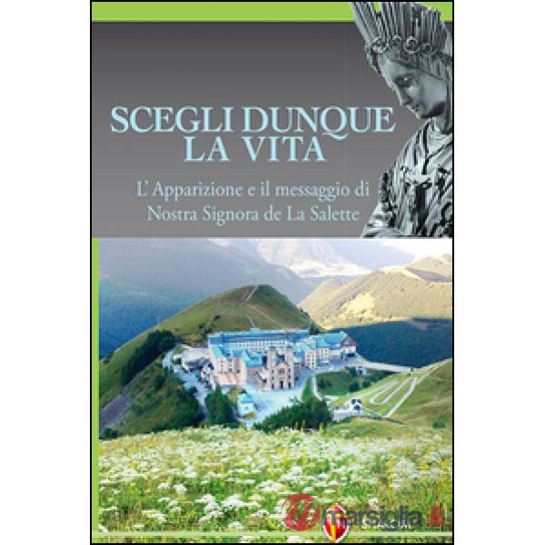 Scegli dunque la vita. L'apparizione e il messaggio di Nostra Signora de La Sale
