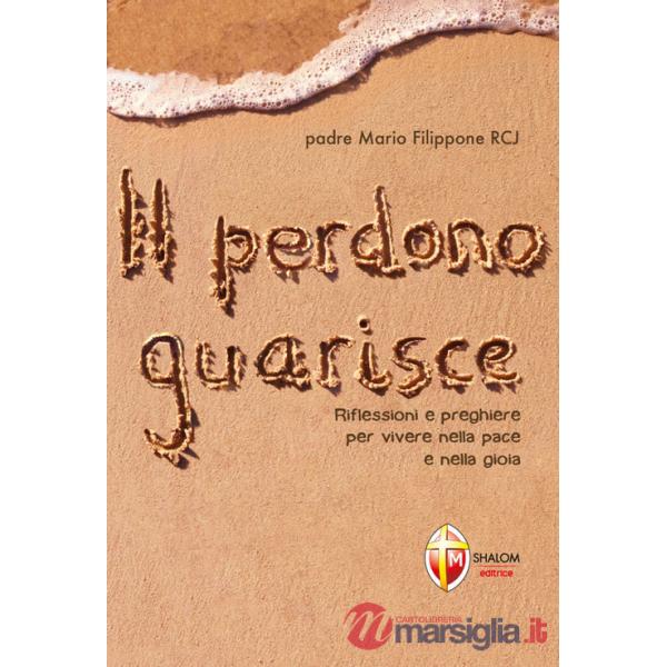 Perdono guarisce. Riflessioni e preghiere per vivere nella pace e nella gioia (Il)
