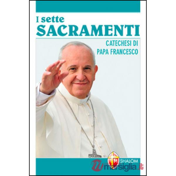 Sette sacramenti. Catechesi di papa Francesco