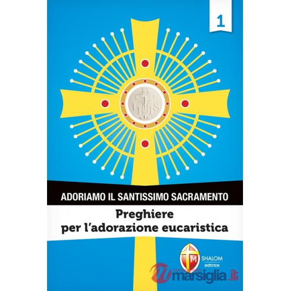 Adoriamo il Santissimo Sacramento. Vol. 1: Preghiere per l'adorazione eucaristica
