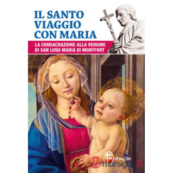 Santo viaggio con Maria. La consacrazione alla Vergine di san Luigi Maria di Montfort (Il)